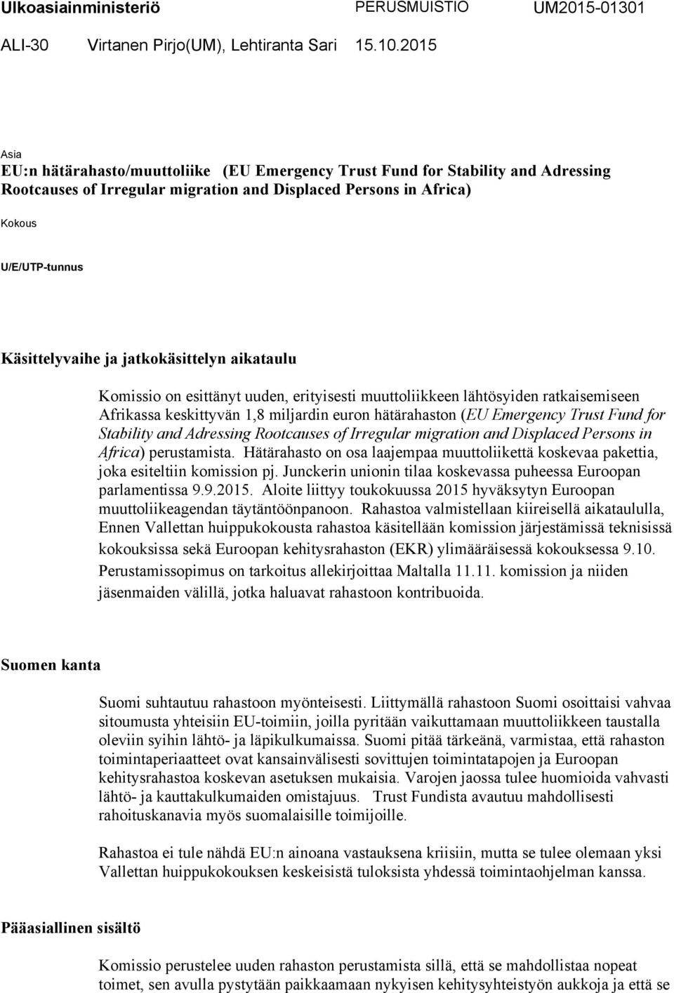 jatkokäsittelyn aikataulu Komissio on esittänyt uuden, erityisesti muuttoliikkeen lähtösyiden ratkaisemiseen Afrikassa keskittyvän 1,8 miljardin euron hätärahaston (EU Emergency Trust Fund for