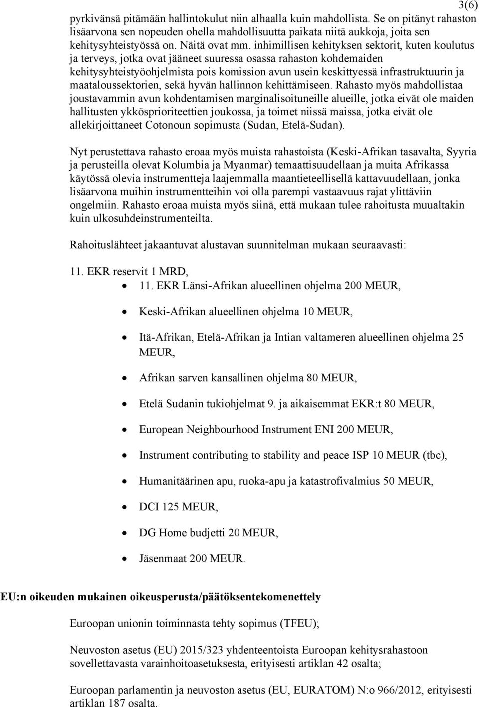 inhimillisen kehityksen sektorit, kuten koulutus ja terveys, jotka ovat jääneet suuressa osassa rahaston kohdemaiden kehitysyhteistyöohjelmista pois komission avun usein keskittyessä infrastruktuurin