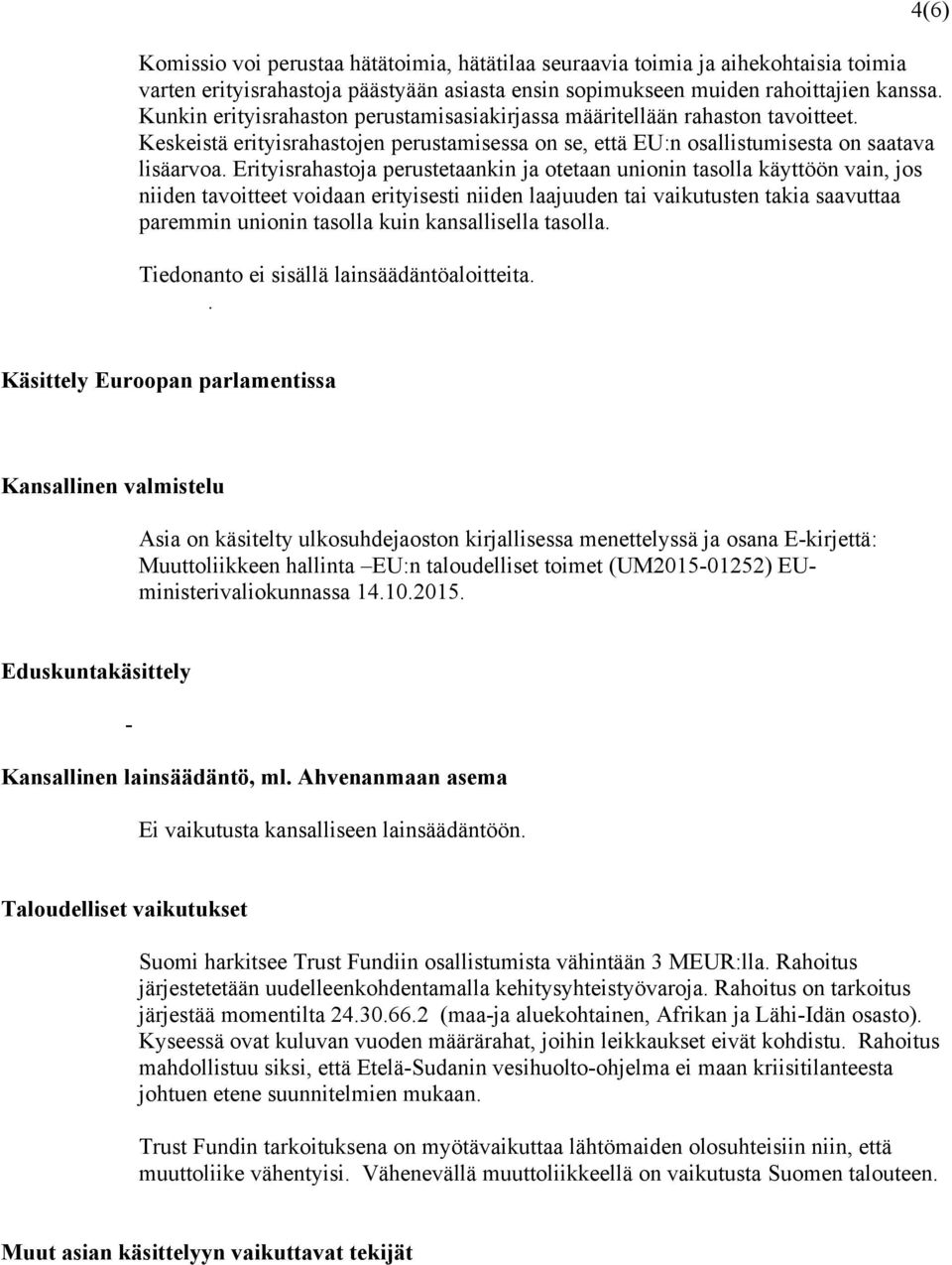 Erityisrahastoja perustetaankin ja otetaan unionin tasolla käyttöön vain, jos niiden tavoitteet voidaan erityisesti niiden laajuuden tai vaikutusten takia saavuttaa paremmin unionin tasolla kuin