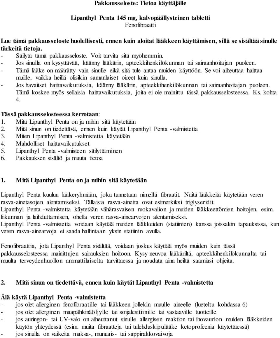 - Tämä lääke on määrätty vain sinulle eikä sitä tule antaa muiden käyttöön. Se voi aiheuttaa haittaa muille, vaikka heillä olisikin samanlaiset oireet kuin sinulla.