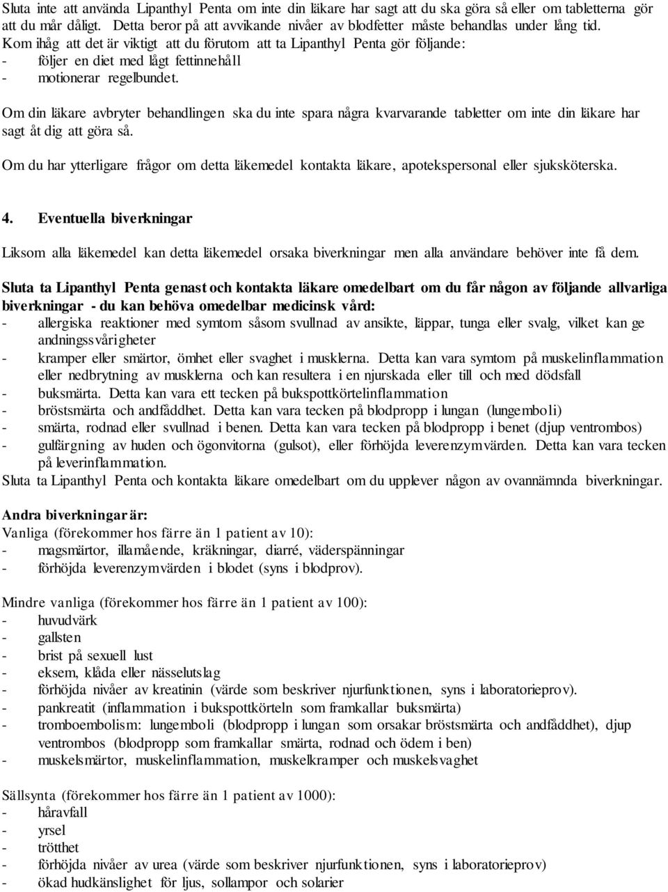Kom ihåg att det är viktigt att du förutom att ta Lipanthyl Penta gör följande: - följer en diet med lågt fettinnehåll - motionerar regelbundet.