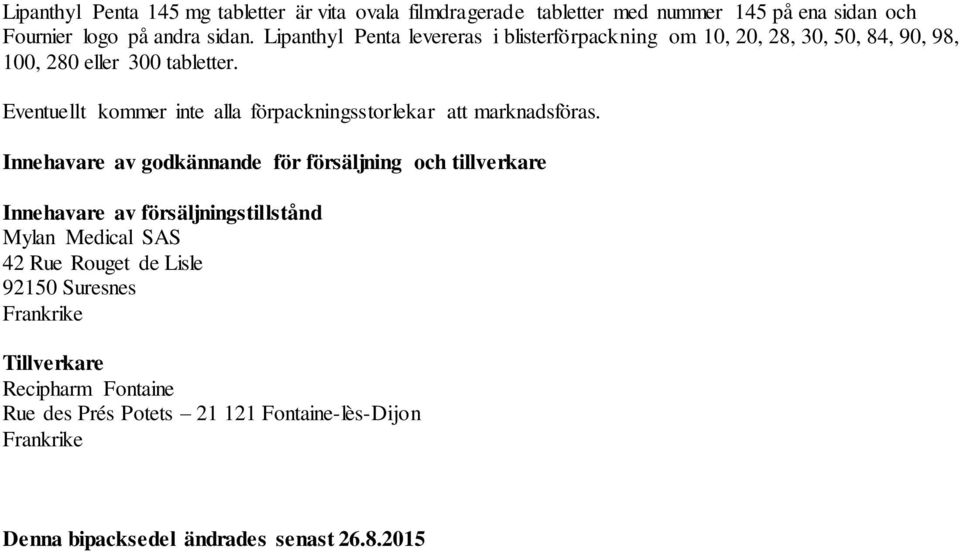 Eventuellt kommer inte alla förpackningsstorlekar att marknadsföras.