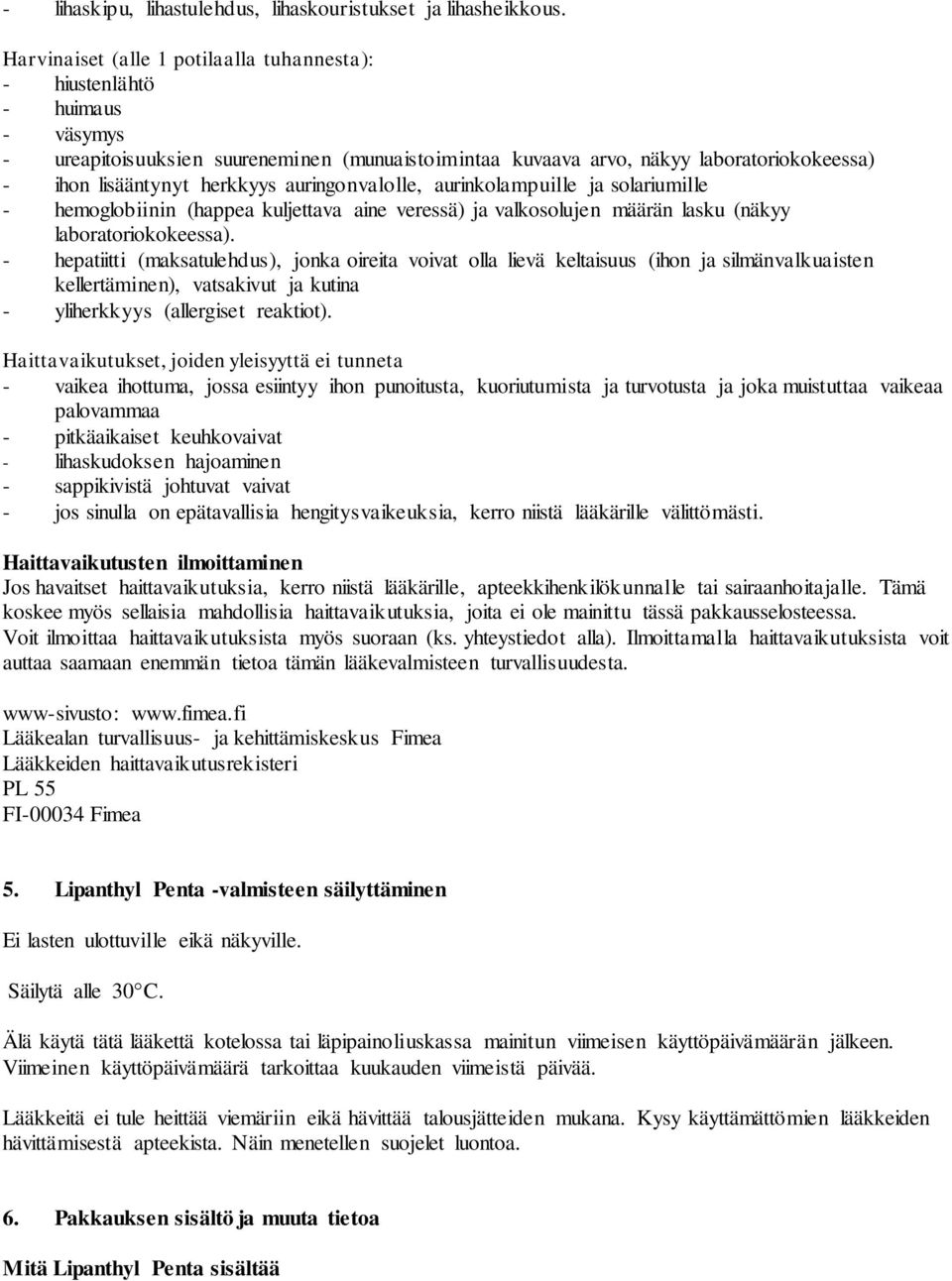 auringonvalolle, aurinkolampuille ja solariumille - hemoglobiinin (happea kuljettava aine veressä) ja valkosolujen määrän lasku (näkyy laboratoriokokeessa).