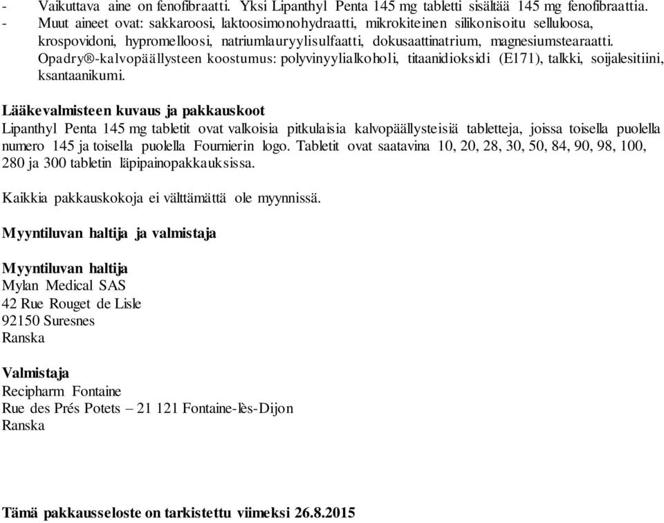 Opadry -kalvopäällysteen koostumus: polyvinyylialkoholi, titaanidioksidi (E171), talkki, soijalesitiini, ksantaanikumi.