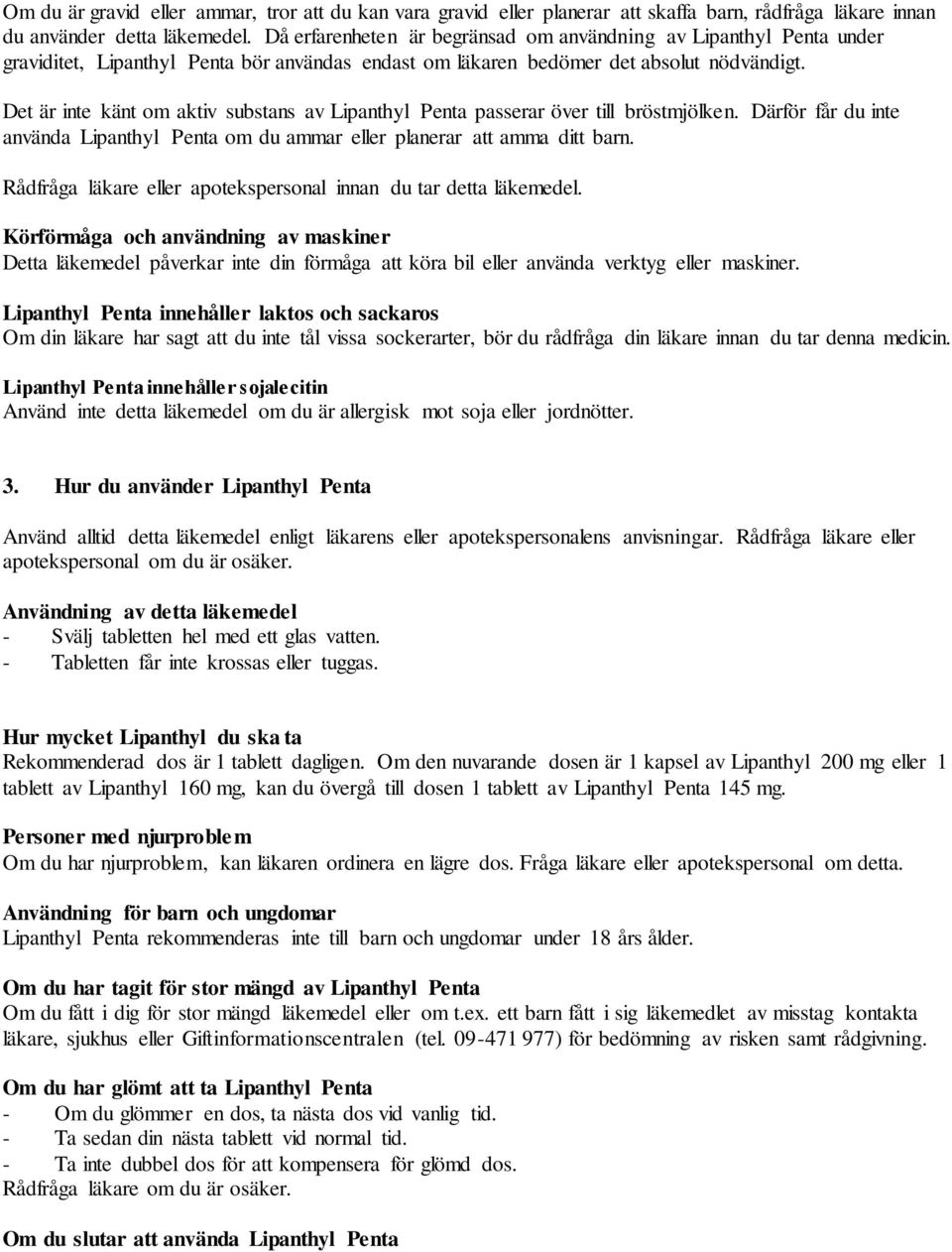 Det är inte känt om aktiv substans av Lipanthyl Penta passerar över till bröstmjölken. Därför får du inte använda Lipanthyl Penta om du ammar eller planerar att amma ditt barn.