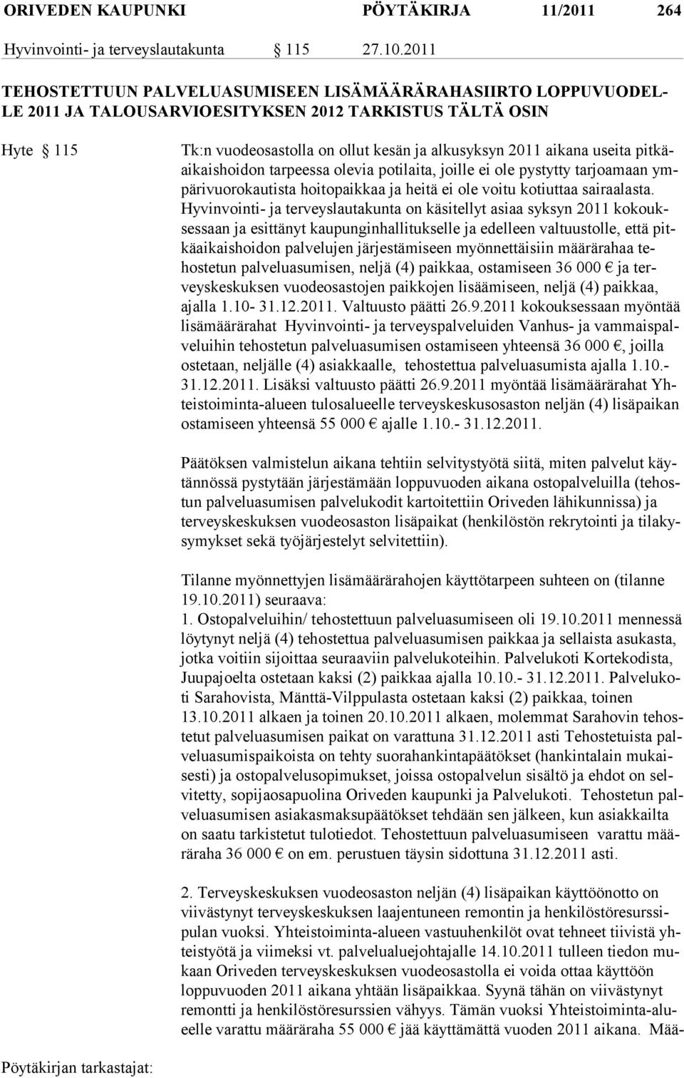 useita pitkäai kais hoidon tar pees sa ole via po ti lai ta, joille ei ole pystytty tarjoamaan ympä ri vuoro kau tista hoi to paikkaa ja heitä ei ole voitu kotiuttaa sairaalasta.