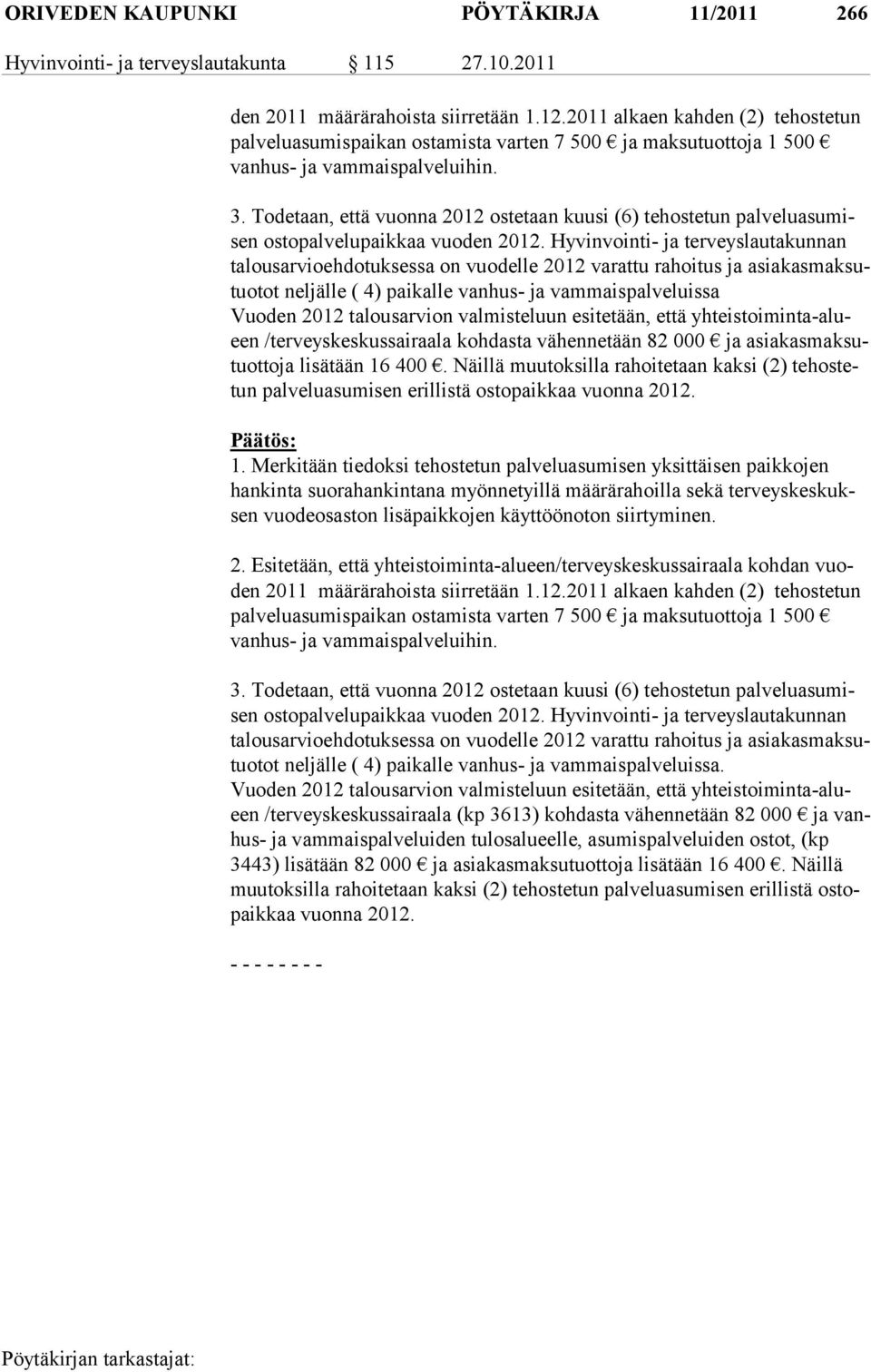 Todetaan, että vuonna 2012 ostetaan kuusi (6) tehostetun palveluasumisen ostopalvelu paikkaa vuoden 2012.