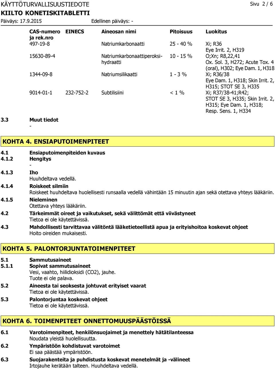 1, H318; Skin Irrit. 2, H315; STOT SE 3, H335 9014011 2327522 Subtilisiini < 1 % Xi; R37/3841;R42; STOT SE 3, H335; Skin Irrit. 2, H315; Eye Dam. 1, H318; Resp. Sens. 1, H334 3.3 Muut tiedot KOHTA 4.