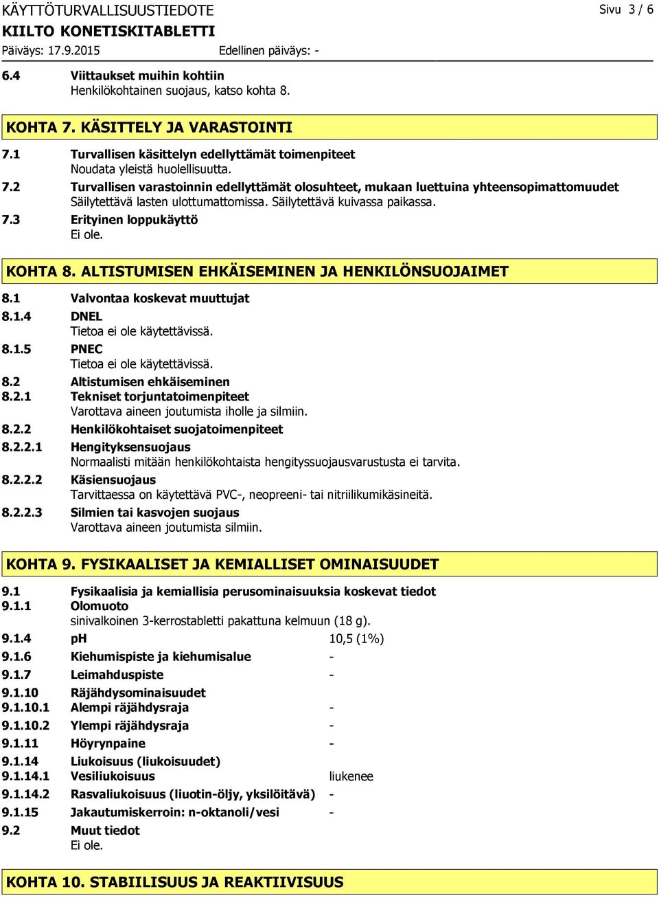 2 Turvallisen varastoinnin edellyttämät olosuhteet, mukaan luettuina yhteensopimattomuudet Säilytettävä lasten ulottumattomissa. Säilytettävä kuivassa paikassa. 7.3 Erityinen loppukäyttö Ei ole.