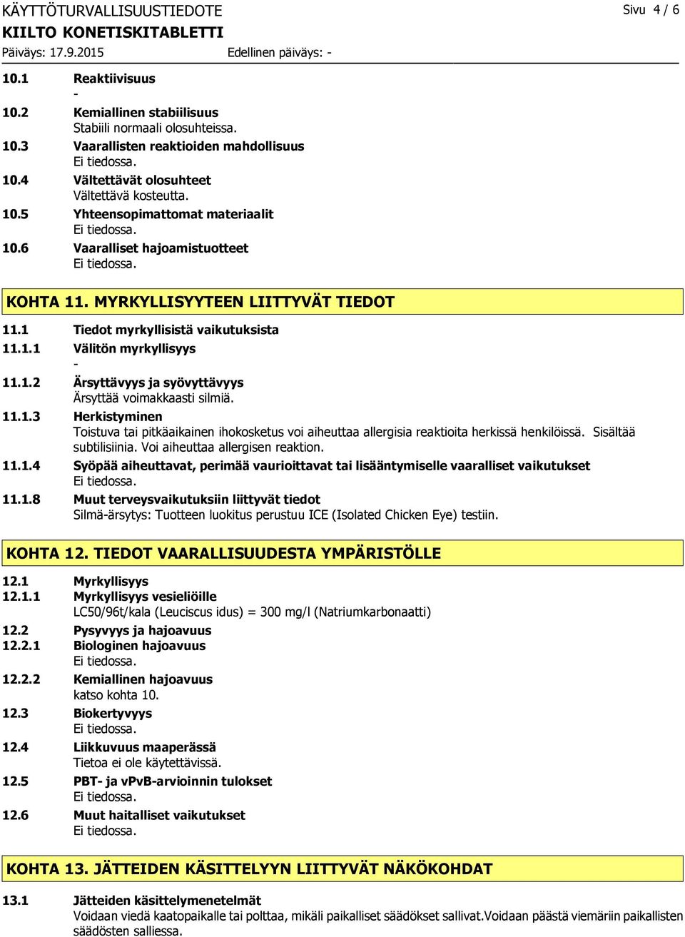 1 Tiedot myrkyllisistä vaikutuksista 11.1.1 Välitön myrkyllisyys 11.1.2 Ärsyttävyys ja syövyttävyys Ärsyttää voimakkaasti silmiä. 11.1.3 Herkistyminen Toistuva tai pitkäaikainen ihokosketus voi aiheuttaa allergisia reaktioita herkissä henkilöissä.