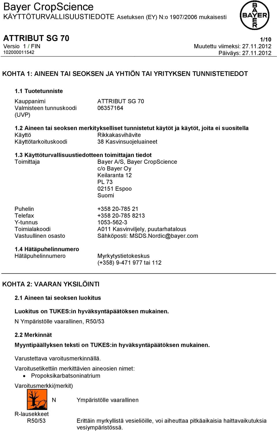 3 Käyttöturvallisuustiedotteen toimittajan tiedot Toimittaja Bayer A/S, Bayer CropScience c/o Bayer Oy Keilaranta 12 PL 73 02151 Espoo Suomi Puhelin +358 20-785 21 Telefax +358 20-785 8213 Y-tunnus