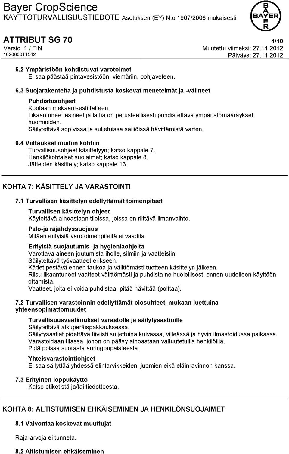 4 Viittaukset muihin kohtiin Turvallisuusohjeet käsittelyyn; katso kappale 7. Henkilökohtaiset suojaimet; katso kappale 8. Jätteiden käsittely; katso kappale 13. KOHTA 7: KÄSITTELY JA VARASTOINTI 7.