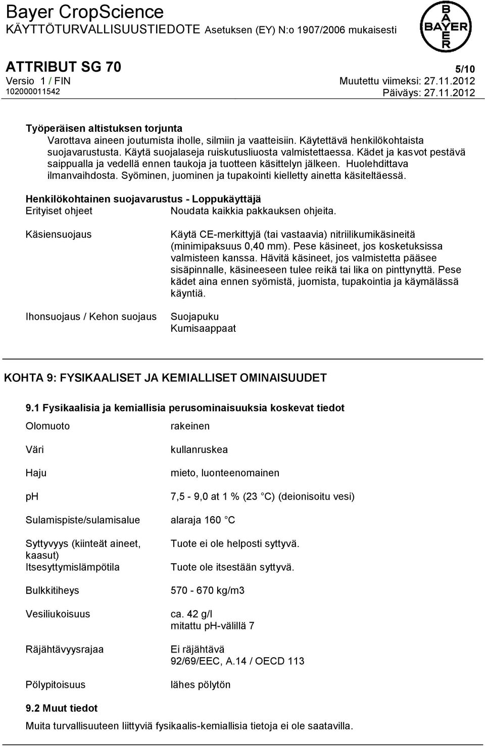 Syöminen, juominen ja tupakointi kielletty ainetta käsiteltäessä. Henkilökohtainen suojavarustus - Loppukäyttäjä Erityiset ohjeet Noudata kaikkia pakkauksen ohjeita.