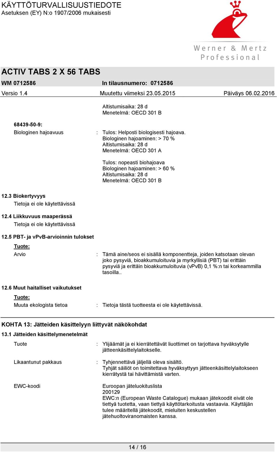 3 Biokertyvyys Tietoja ei ole käytettävissä 12.4 Liikkuvuus maaperässä Tietoja ei ole käytettävissä 12.