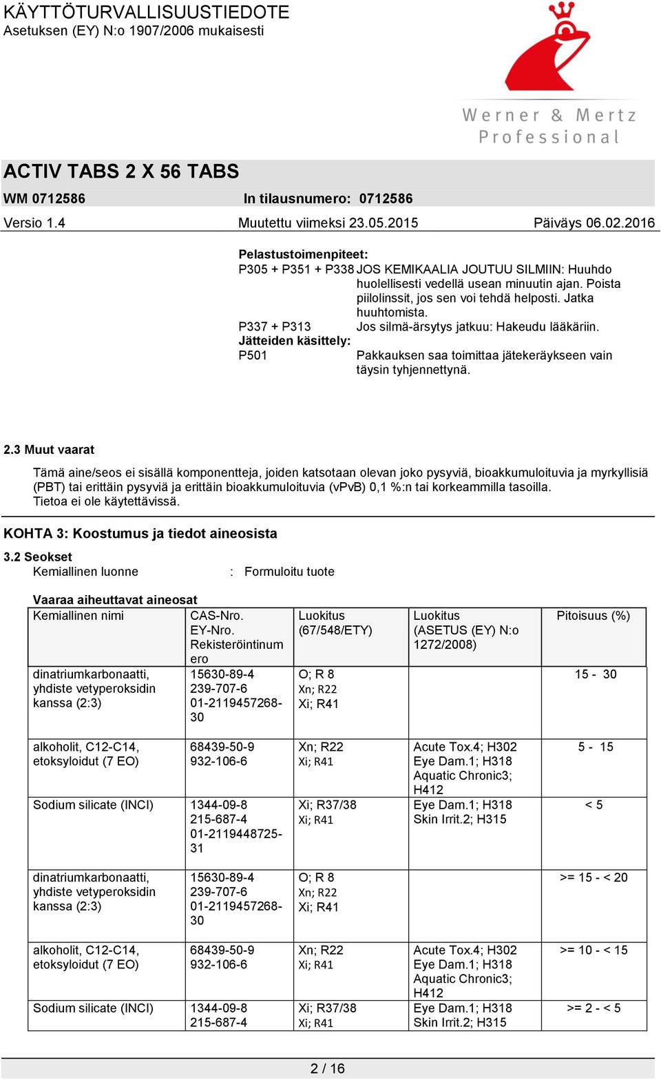 3 Muut vaarat Tämä aine/seos ei sisällä komponentteja, joiden katsotaan olevan joko pysyviä, bioakkumuloituvia ja myrkyllisiä (PBT) tai erittäin pysyviä ja erittäin bioakkumuloituvia (vpvb) 0,1 %:n