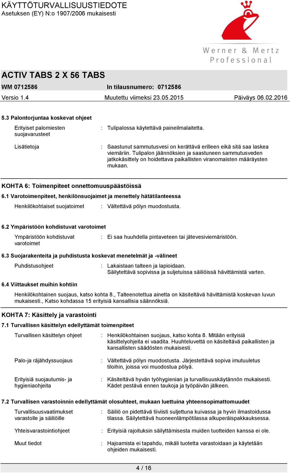 Tulipalon jäännöksien ja saastuneen sammutusveden jatkokäsittely on hoidettava paikallisten viranomaisten määräysten mukaan. KOHTA 6: Toimenpiteet onnettomuuspäästöissä 6.