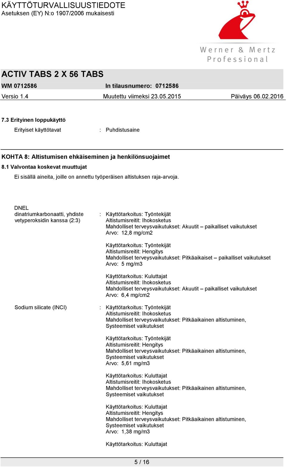 DNEL dinatriumkarbonaatti, yhdiste vetyperoksidin kanssa (2:3) : Käyttötarkoitus: Työntekijät Altistumisreitit: Ihokosketus Mahdolliset terveysvaikutukset: Akuutit paikalliset vaikutukset Arvo: 12,8