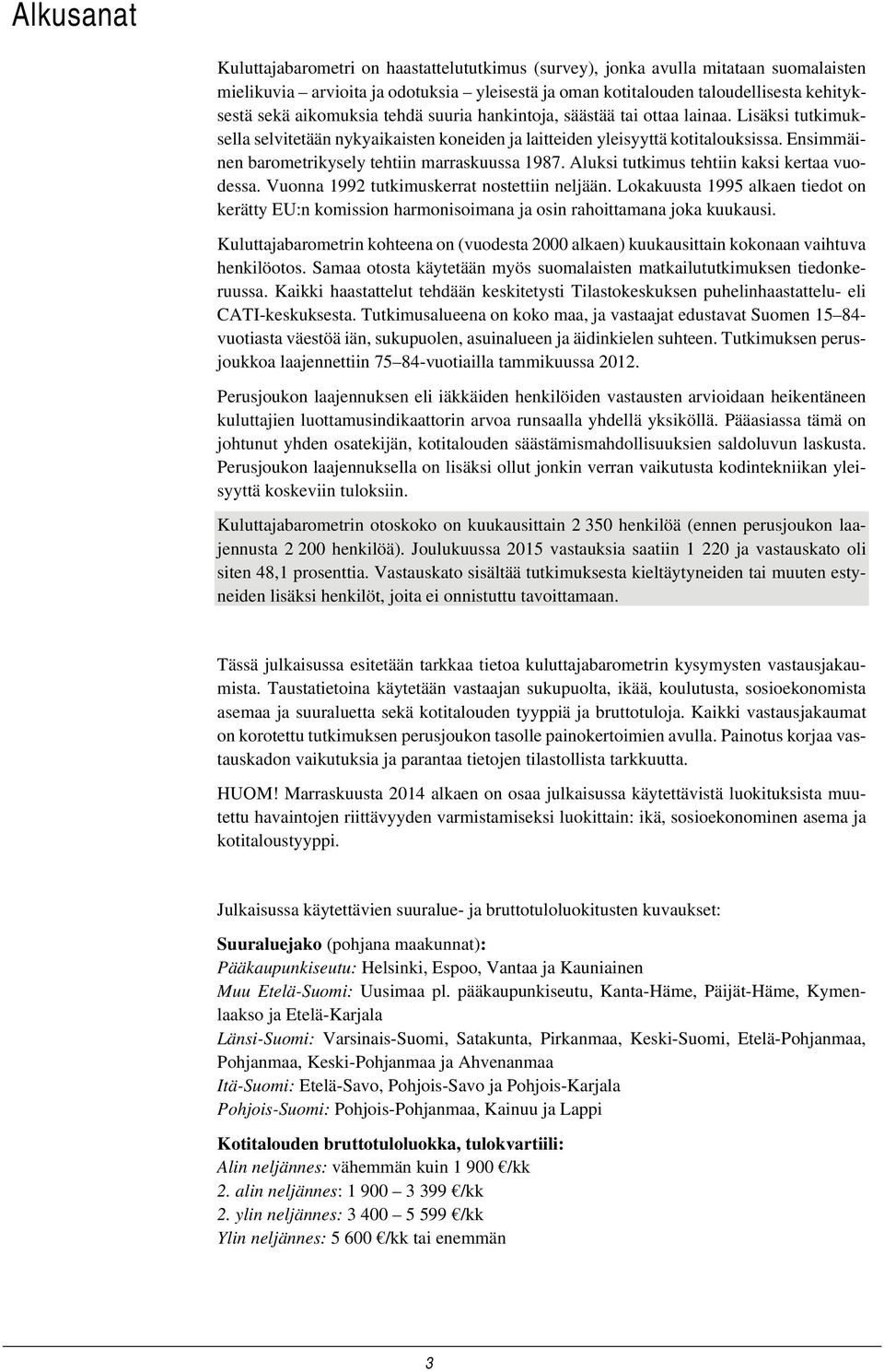 Ensimmäinen barometrikysely tehtiin marraskuussa 1987. Aluksi tutkimus tehtiin kaksi kertaa vuodessa. Vuonna 1992 tutkimuskerrat nostettiin neljään.