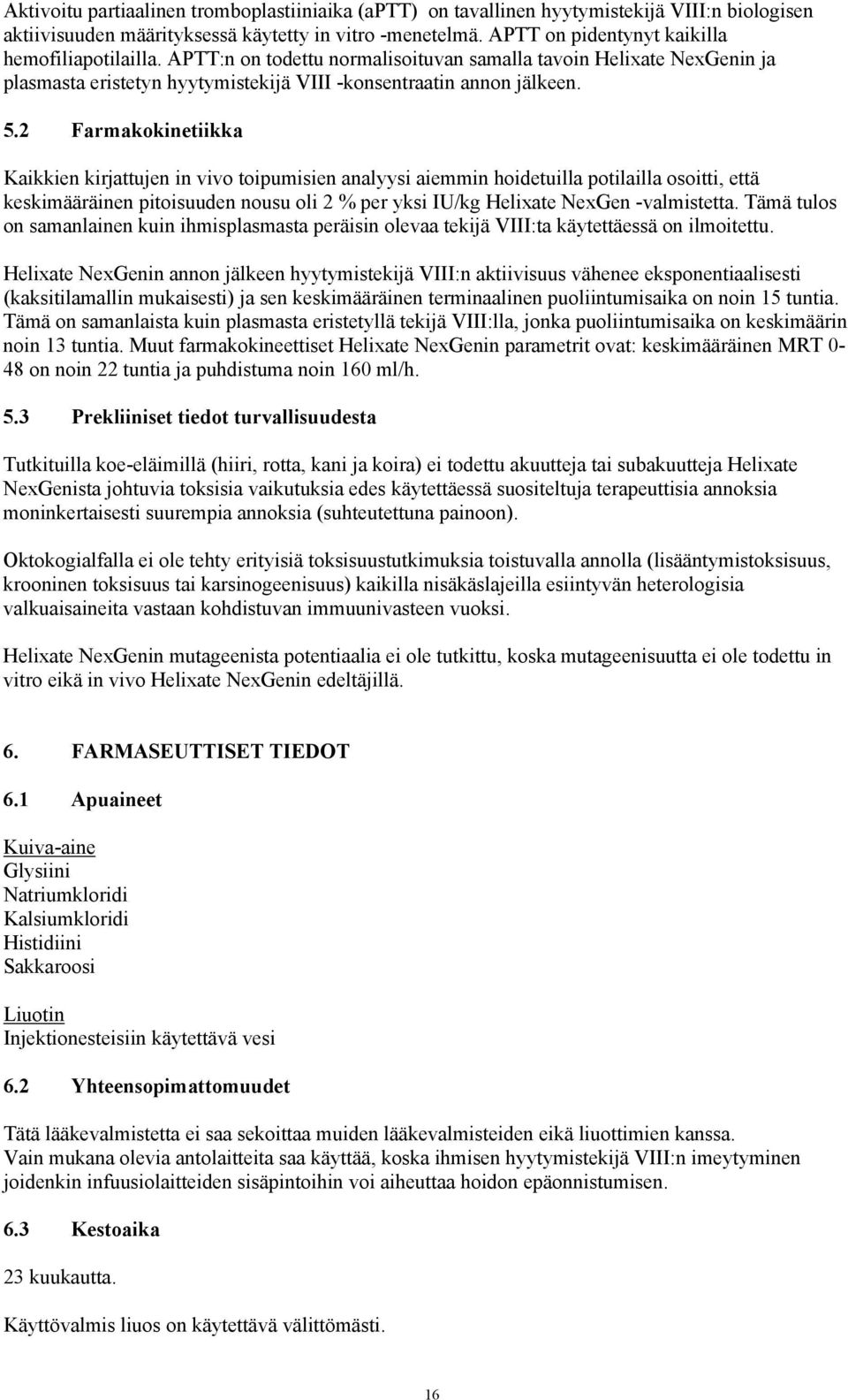 2 Farmakokinetiikka Kaikkien kirjattujen in vivo toipumisien analyysi aiemmin hoidetuilla potilailla osoitti, että keskimääräinen pitoisuuden nousu oli 2 % per yksi IU/kg Helixate NexGen -valmistetta.