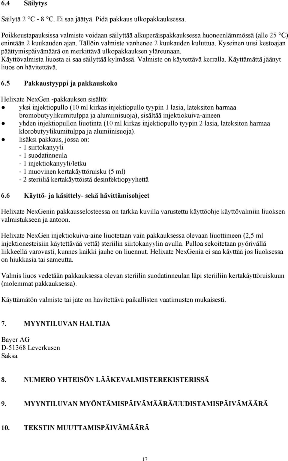 Kyseinen uusi kestoajan päättymispäivämäärä on merkittävä ulkopakkauksen yläreunaan. Käyttövalmista liuosta ei saa säilyttää kylmässä. Valmiste on käytettävä kerralla.