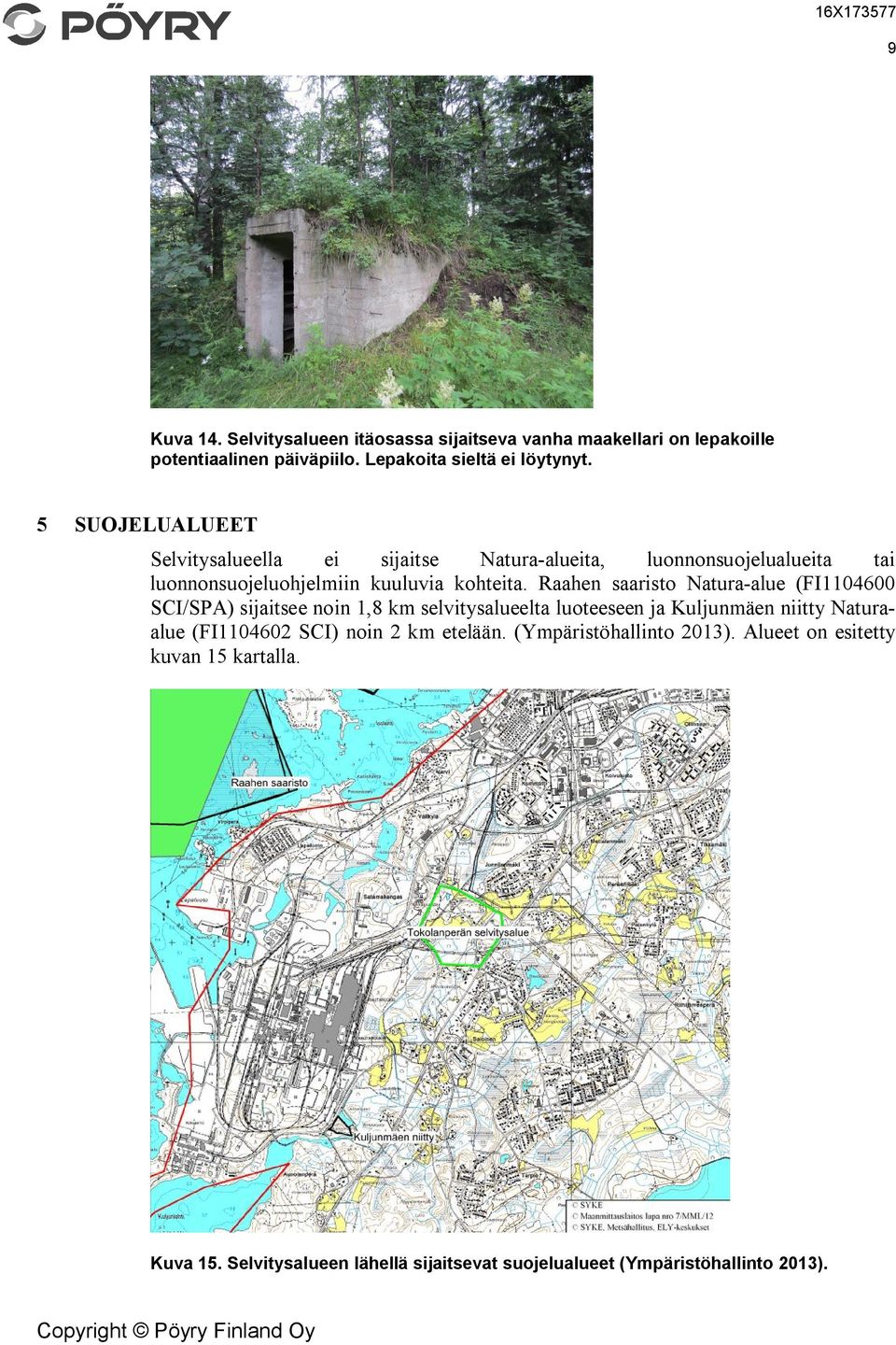 Raahen saaristo Natura-alue (FI1104600 SCI/SPA) sijaitsee noin 1,8 km selvitysalueelta luoteeseen ja Kuljunmäen niitty Naturaalue (FI1104602