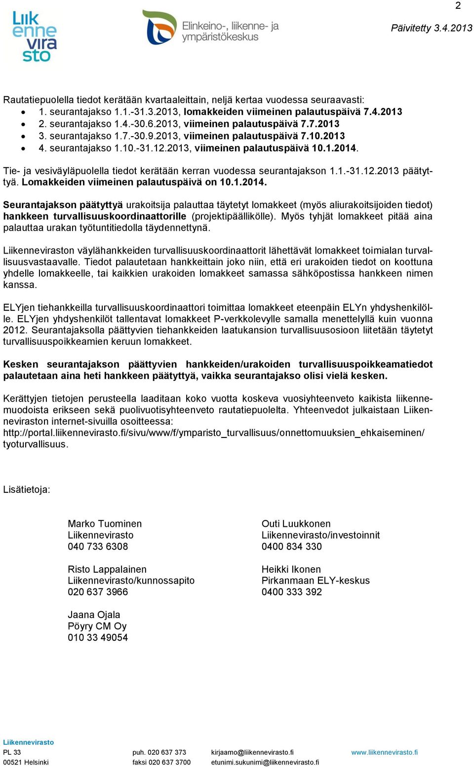 Tie- ja vesiväyläpuolella tiedot kerätään kerran vuodessa seurantajakson 1.1.-31.12.2013 päätyttyä. Lomakkeiden viimeinen palautuspäivä on 10.1.2014.