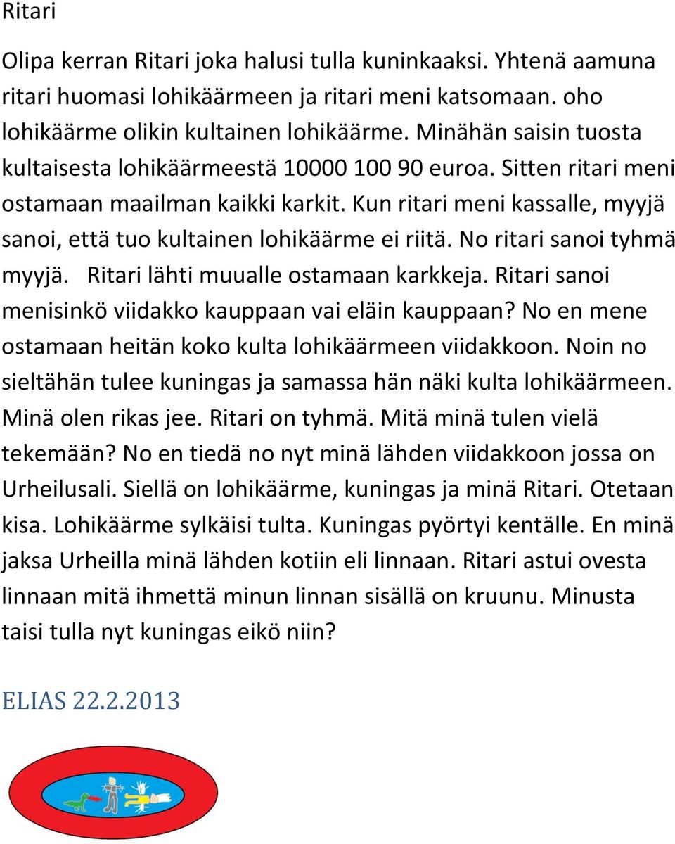 No ritari sanoi tyhmä myyjä. Ritari lähti muualle ostamaan karkkeja. Ritari sanoi menisinkö viidakko kauppaan vai eläin kauppaan? No en mene ostamaan heitän koko kulta lohikäärmeen viidakkoon.