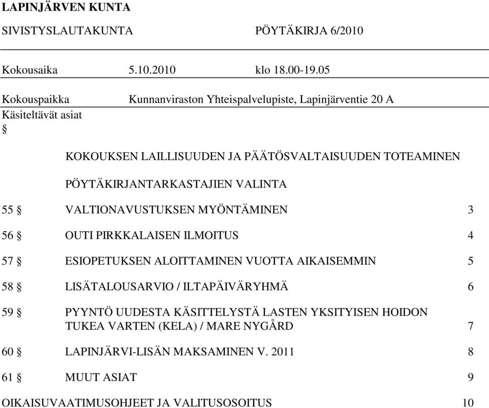 PÖYTÄKIRJANTARKASTAJIEN VALINTA 55 VALTIONAVUSTUKSEN MYÖNTÄMINEN 3 56 OUTI PIRKKALAISEN ILMOITUS 4 57 ESIOPETUKSEN ALOITTAMINEN VUOTTA AIKAISEMMIN 5