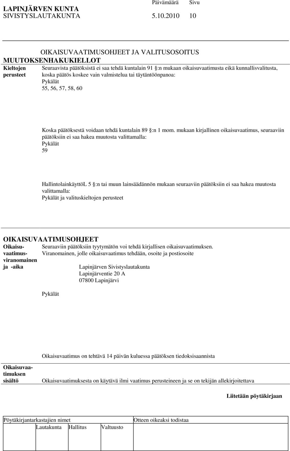 päätös koskee vain valmistelua tai täytäntöönpanoa: Pykälät 55, 56, 57, 58, 60 Koska päätöksestä voidaan tehdä kuntalain 89 :n 1 mom.