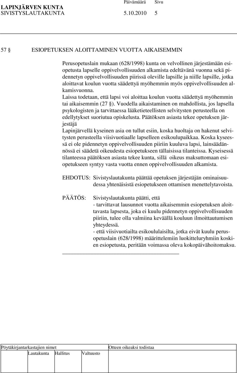 pidennetyn oppivelvollisuuden piirissä oleville lapsille ja niille lapsille, jotka aloittavat koulun vuotta säädettyä myöhemmin myös oppivelvollisuuden alkamisvuonna.