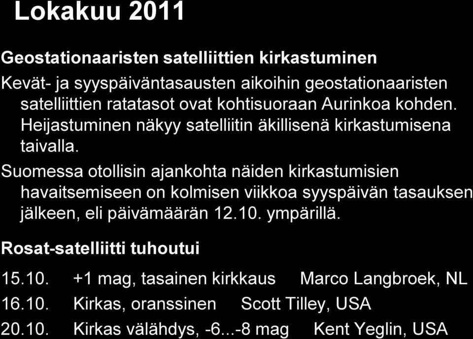 Suomessa otollisin ajankohta näiden kirkastumisien havaitsemiseen on kolmisen viikkoa syyspäivän tasauksen jälkeen, eli päivämäärän 12.10.