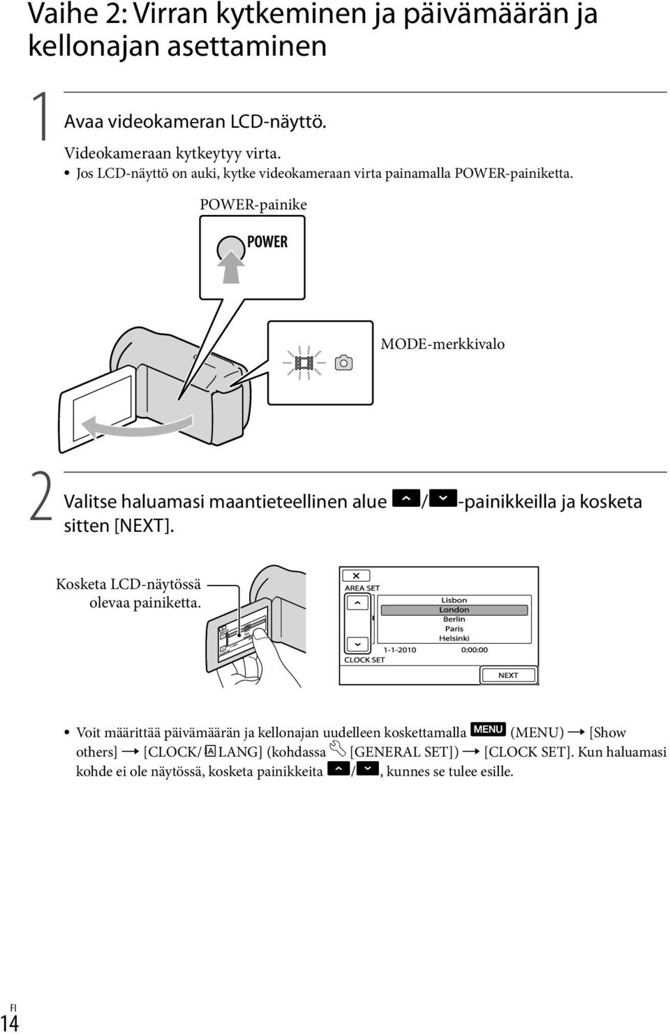 POWER-painike MODE-merkkivalo 2 Valitse haluamasi maantieteellinen alue / -painikkeilla ja kosketa sitten [NEXT].