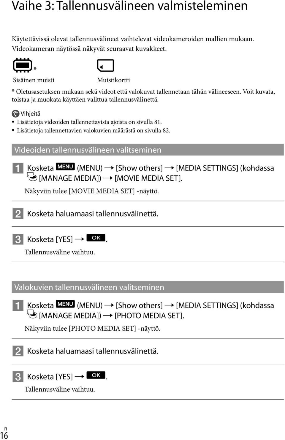 Vihjeitä Lisätietoja videoiden tallennettavista ajoista on sivulla 81. Lisätietoja tallennettavien valokuvien määrästä on sivulla 82.