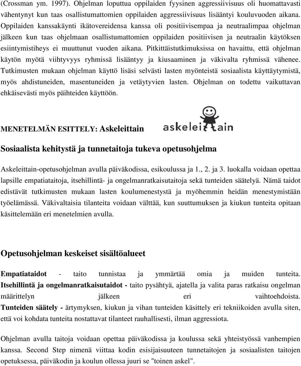 esiintymistiheys ei muuttunut vuoden aikana. Pitkittäistutkimuksissa on havaittu, että ohjelman käytön myötä viihtyvyys ryhmissä lisääntyy ja kiusaaminen ja väkivalta ryhmissä vähenee.