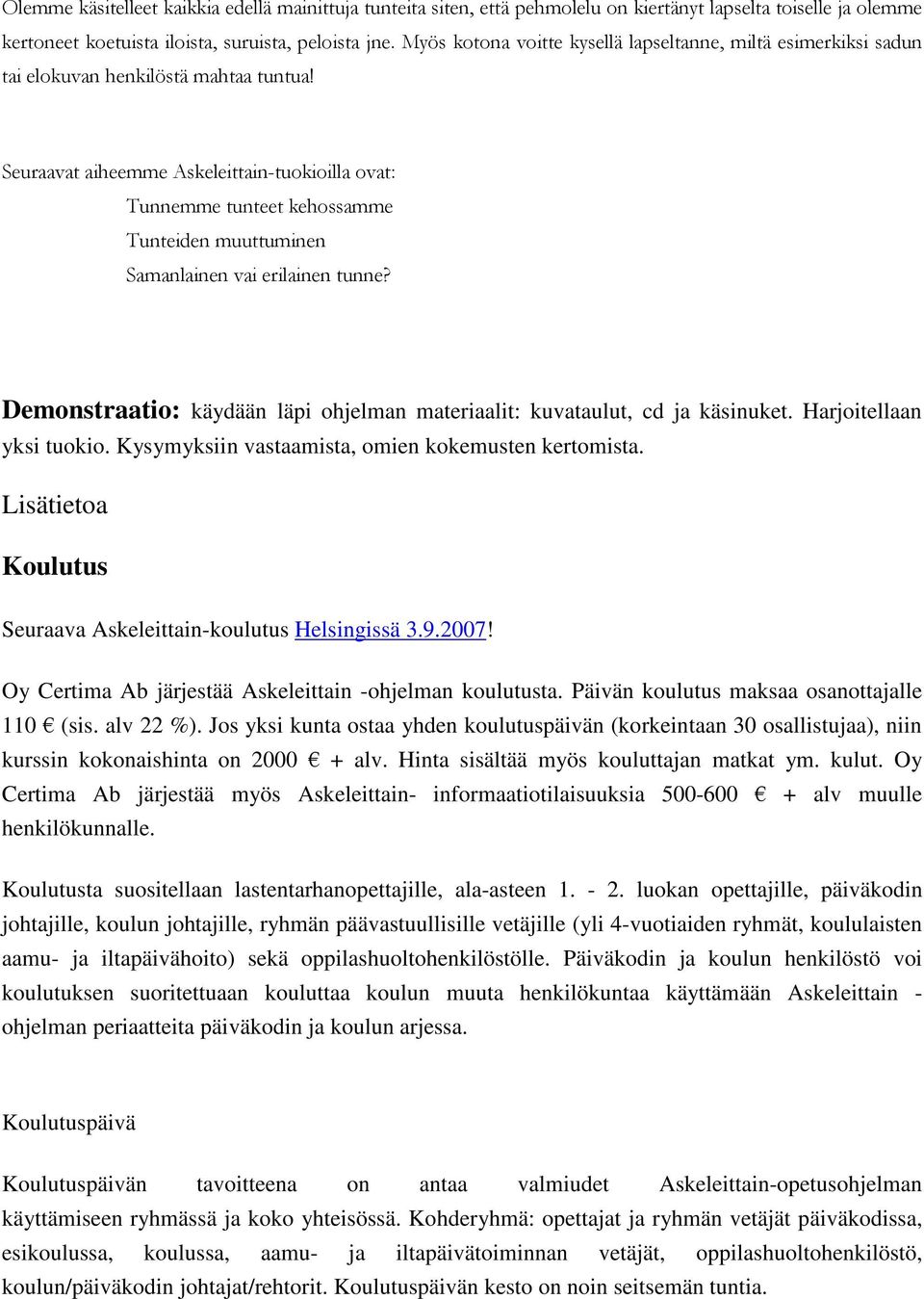 Jos yksi kunta ostaa yhden koulutuspäivän (korkeintaan 30 osallistujaa), niin kurssin kokonaishinta on 2000 + alv. Hinta sisältää myös kouluttajan matkat ym. kulut.