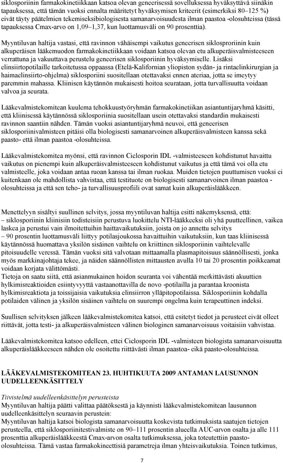 Myyntiluvan haltija vastasi, että ravinnon vähäisempi vaikutus geneerisen siklosproriinin kuin alkuperäisen lääkemuodon farmakokinetiikkaan voidaan katsoa olevan etu alkuperäisvalmisteeseen