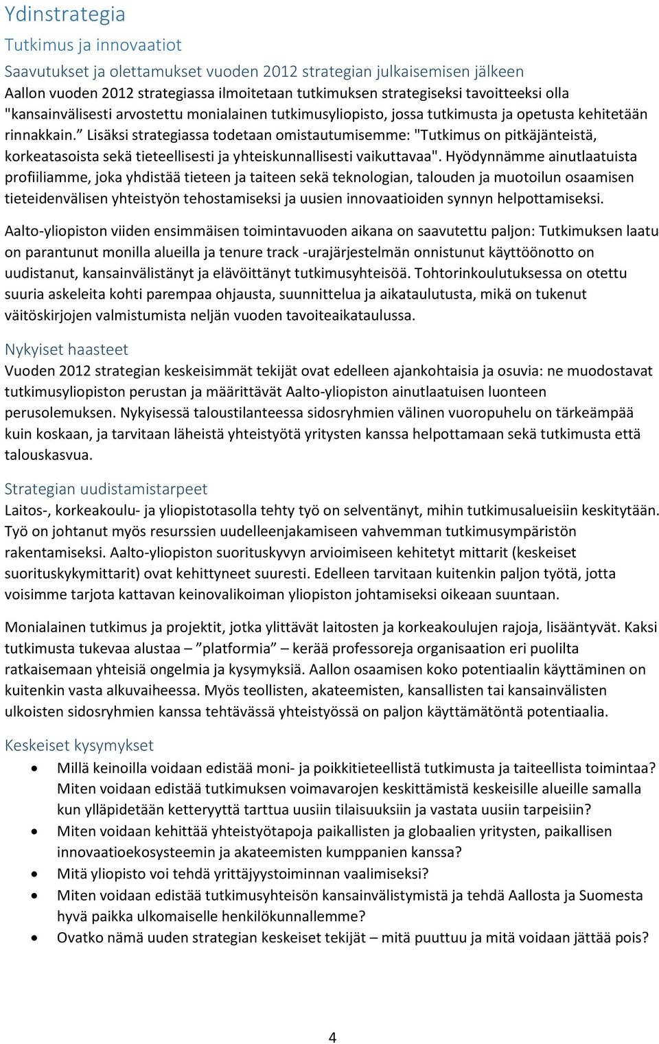 Lisäksi strategiassa todetaan omistautumisemme: "Tutkimus on pitkäjänteistä, korkeatasoista sekä tieteellisesti ja yhteiskunnallisesti vaikuttavaa".