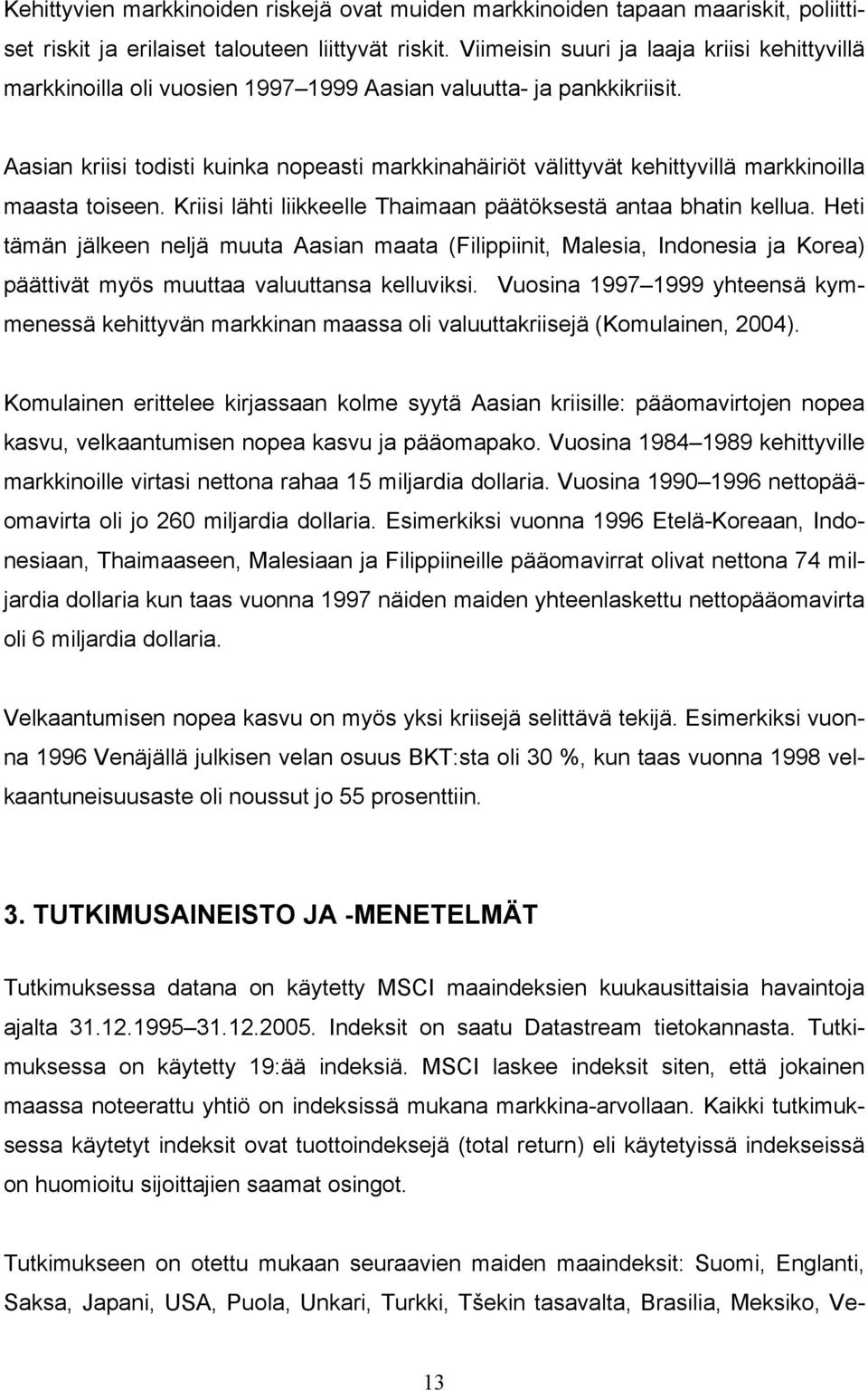 Aasian kriisi todisti kuinka nopeasti markkinahäiriöt välittyvät kehittyvillä markkinoilla maasta toiseen. Kriisi lähti liikkeelle Thaimaan päätöksestä antaa bhatin kellua.