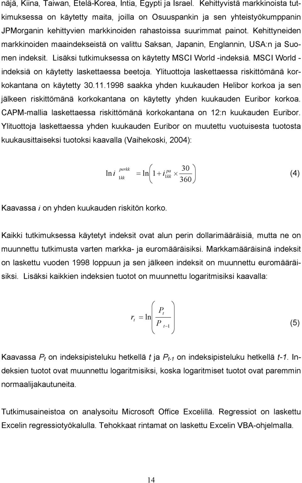 Kehittyneiden markkinoiden maaindekseistä on valittu Saksan, Japanin, Englannin, USA:n ja Suomen indeksit. Lisäksi tutkimuksessa on käytetty MSCI World -indeksiä.