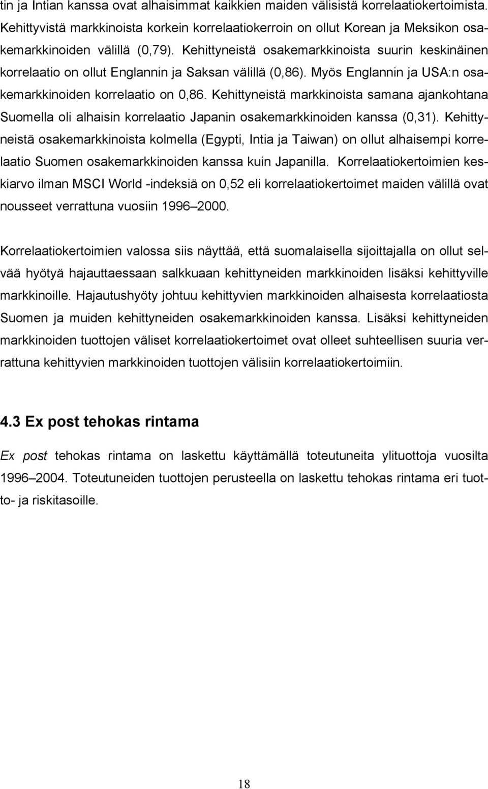 Kehittyneistä osakemarkkinoista suurin keskinäinen korrelaatio on ollut Englannin ja Saksan välillä (,86). Myös Englannin ja USA:n osakemarkkinoiden korrelaatio on,86.