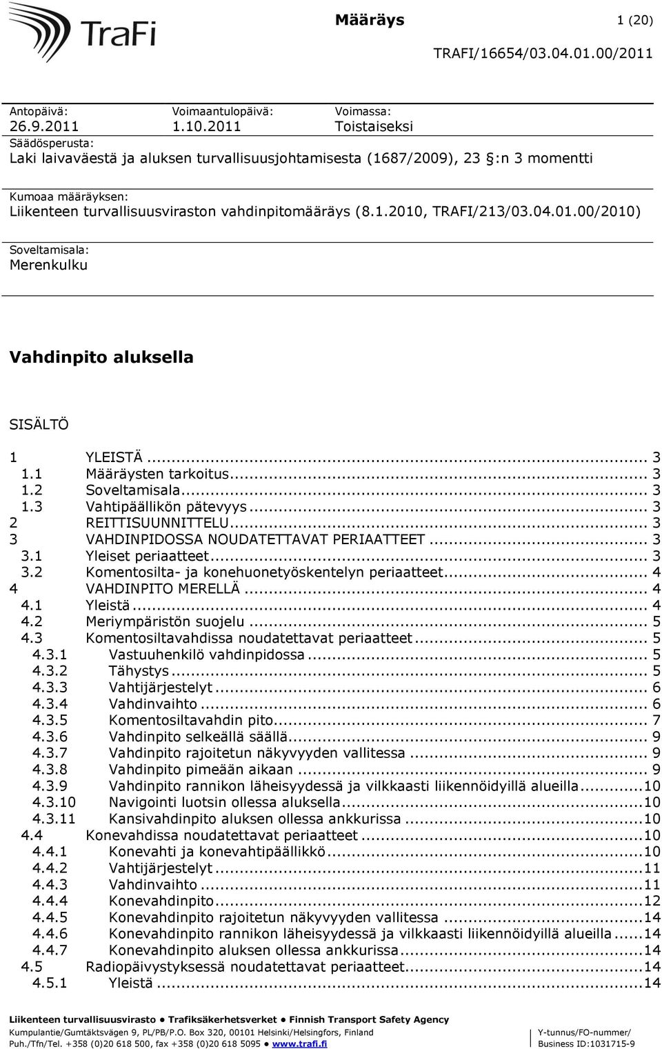 04.01.00/2010) Soveltamisala: Merenkulku Vahdinpito aluksella SISÄLTÖ 1 YLEISTÄ... 3 1.1 Määräysten tarkoitus... 3 1.2 Soveltamisala... 3 1.3 Vahtipäällikön pätevyys... 3 2 REITTISUUNNITTELU.