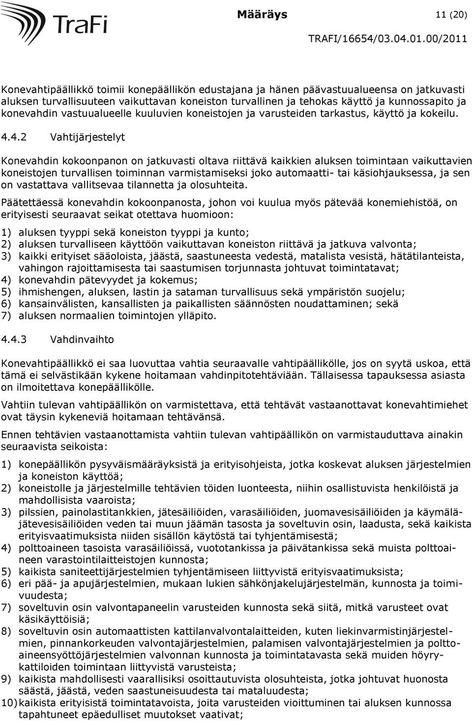 4.2 Vahtijärjestelyt Konevahdin kokoonpanon on jatkuvasti oltava riittävä kaikkien aluksen toimintaan vaikuttavien koneistojen turvallisen toiminnan varmistamiseksi joko automaatti- tai