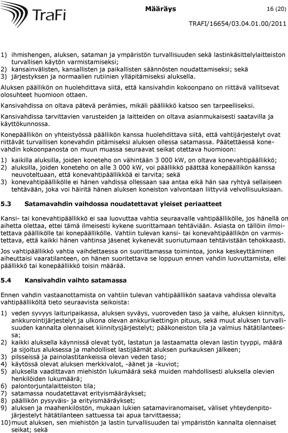 Aluksen päällikön on huolehdittava siitä, että kansivahdin kokoonpano on riittävä vallitsevat olosuhteet huomioon ottaen.