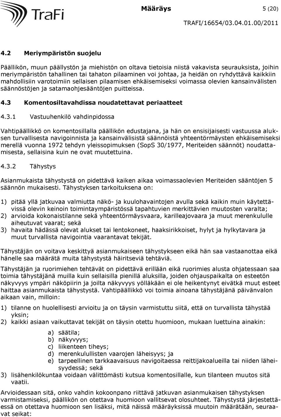 ryhdyttävä kaikkiin mahdollisiin varotoimiin sellaisen pilaamisen ehkäisemiseksi voimassa olevien kansainvälisten säännöstöjen ja satamaohjesääntöjen puitteissa. 4.