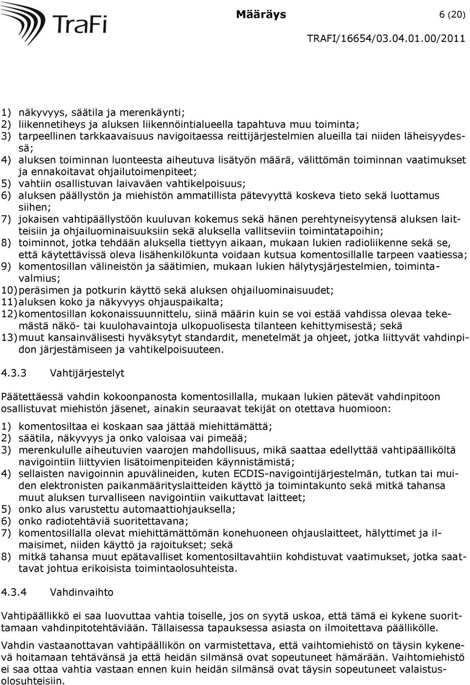 vahtikelpoisuus; 6) aluksen päällystön ja miehistön ammatillista pätevyyttä koskeva tieto sekä luottamus siihen; 7) jokaisen vahtipäällystöön kuuluvan kokemus sekä hänen perehtyneisyytensä aluksen