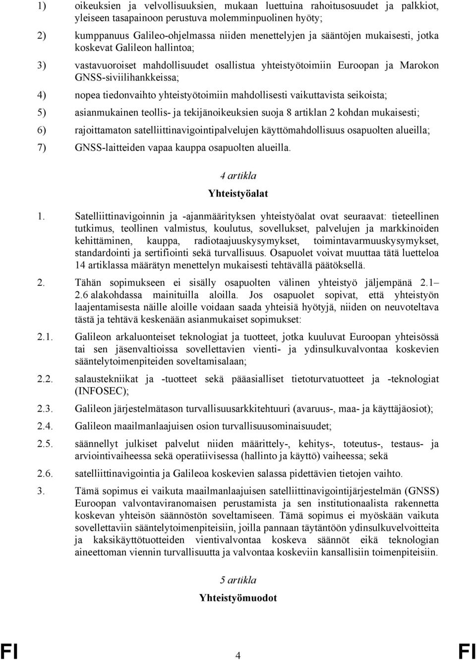 yhteistyötoimiin mahdollisesti vaikuttavista seikoista; 5) asianmukainen teollis- ja tekijänoikeuksien suoja 8 artiklan 2 kohdan mukaisesti; 6) rajoittamaton satelliittinavigointipalvelujen