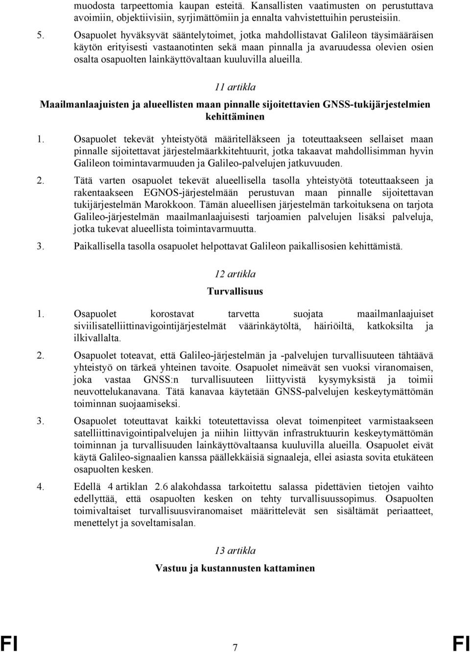 kuuluvilla alueilla. 11 artikla Maailmanlaajuisten ja alueellisten maan pinnalle sijoitettavien GNSS-tukijärjestelmien kehittäminen 1.