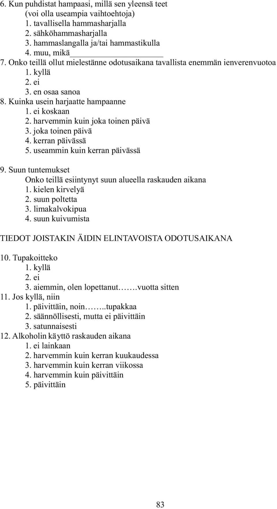 joka toinen päivä 4. kerran päivässä 5. useammin kuin kerran päivässä 9. Suun tuntemukset Onko teillä esiintynyt suun alueella raskauden aikana 1. kielen kirvelyä 2. suun poltetta 3. limakalvokipua 4.