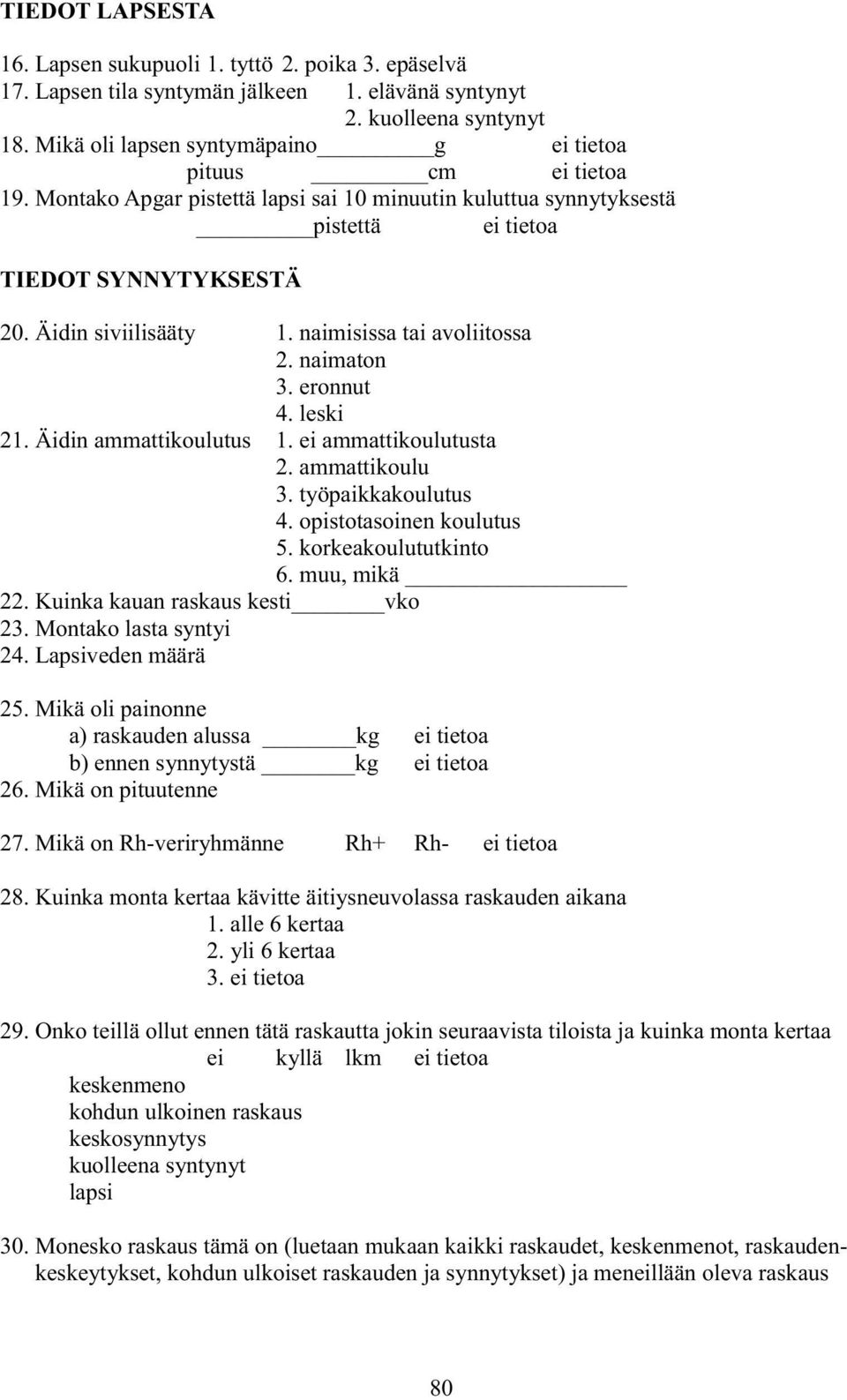 naimisissa tai avoliitossa 2. naimaton 3. eronnut 4. leski 21. Äidin ammattikoulutus 1. ei ammattikoulutusta 2. ammattikoulu 3. työpaikkakoulutus 4. opistotasoinen koulutus 5. korkeakoulututkinto 6.