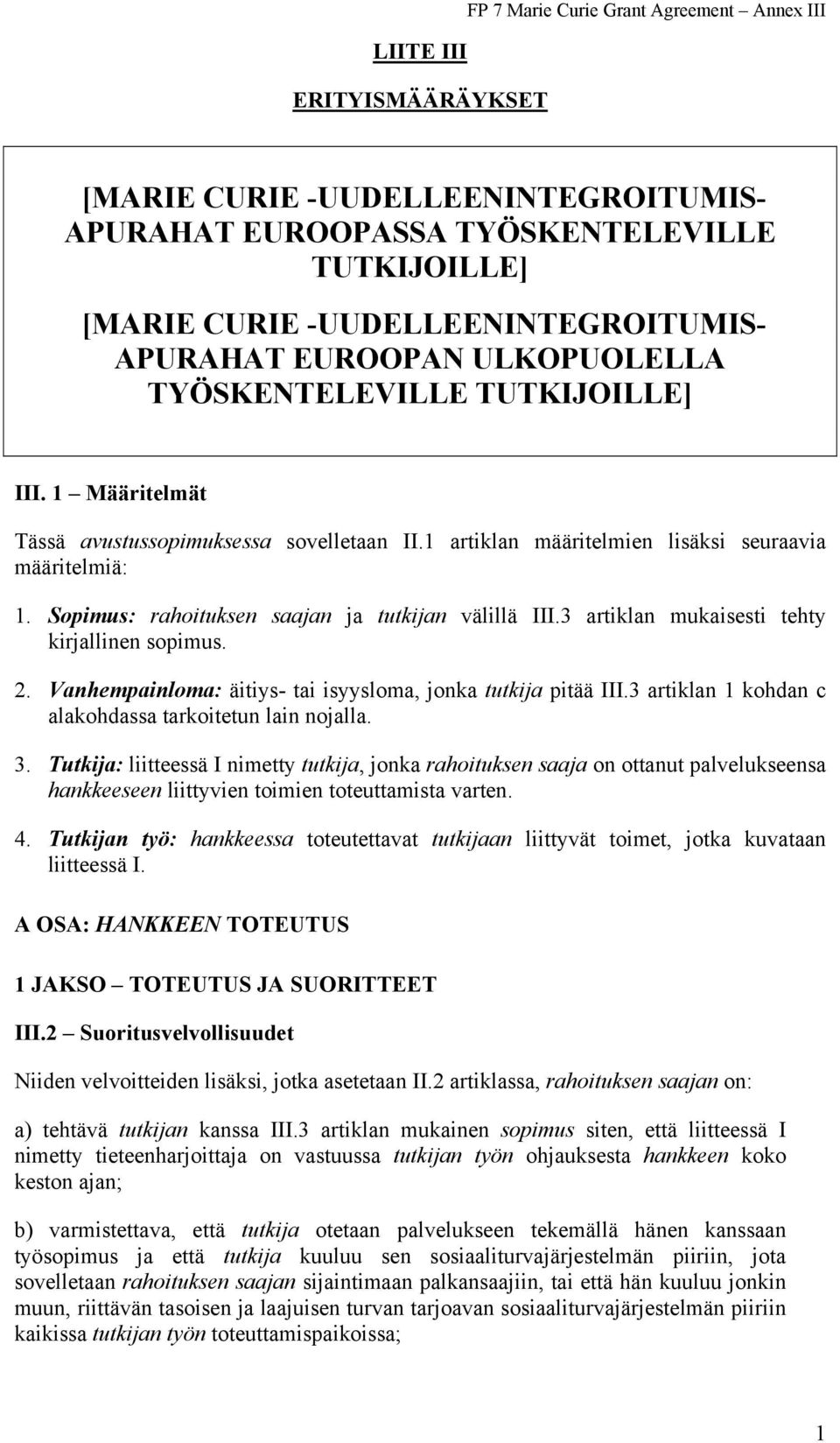 Sopimus: rahoituksen saajan ja tutkijan välillä III.3 artiklan mukaisesti tehty kirjallinen sopimus. 2. Vanhempainloma: äitiys- tai isyysloma, jonka tutkija pitää III.